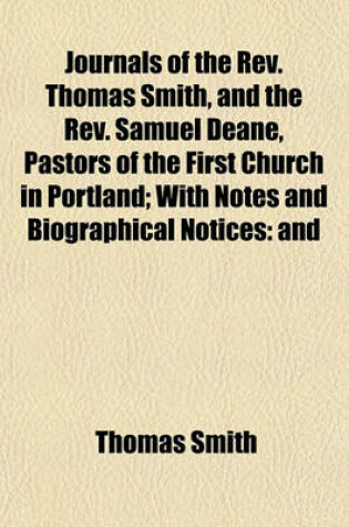 Cover of Journals of the REV. Thomas Smith, and the REV. Samuel Deane, Pastors of the First Church in Portland; With Notes and Biographical Notices