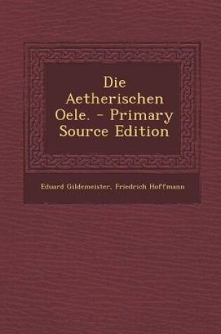 Cover of Die Aetherischen Oele. - Primary Source Edition