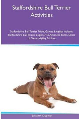 Cover of Staffordshire Bull Terrier Activities Staffordshire Bull Terrier Tricks, Games & Agility. Includes