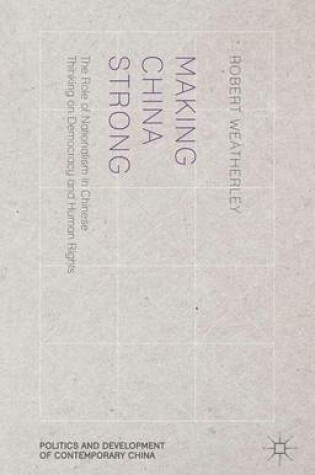 Cover of Making China Strong: The Role of Nationalism in Chinese Thinking on Democracy and Human Rights