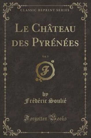 Cover of Le Château Des Pyrénées, Vol. 3 (Classic Reprint)