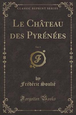 Book cover for Le Château Des Pyrénées, Vol. 3 (Classic Reprint)