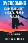 Book cover for Overcoming Embarrassment, Anxiety, Fear, & Failure