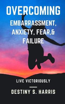 Book cover for Overcoming Embarrassment, Anxiety, Fear, & Failure