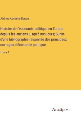 Cover of Histoire de l'économie politique en Europe depuis les anciens jusqu'à nos jours; Suivie d'une bibliographie raisonnée des principaux ouvrages d'économie politique