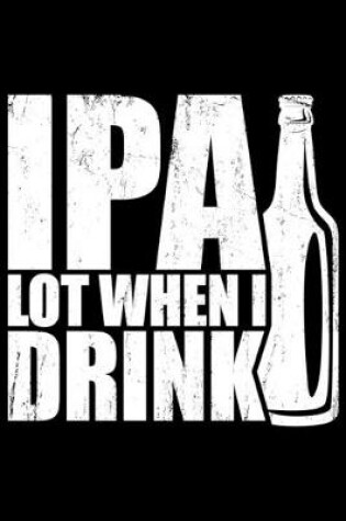 Cover of IPA Lot When I Drink