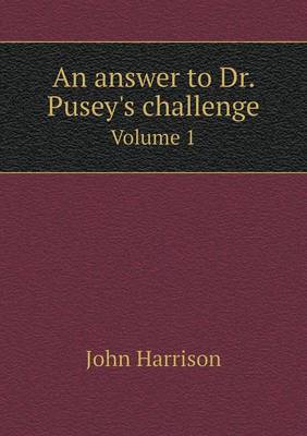 Book cover for An answer to Dr. Pusey's challenge Volume 1