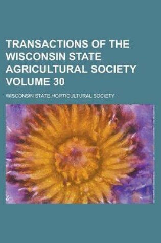 Cover of Transactions of the Wisconsin State Agricultural Society Volume 30