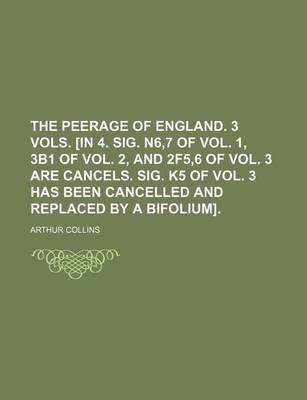 Book cover for The Peerage of England. 3 Vols. [In 4. Sig. N6,7 of Vol. 1, 3b1 of Vol. 2, and 2f5,6 of Vol. 3 Are Cancels. Sig. K5 of Vol. 3 Has Been Cancelled and Replaced by a Bifolium].
