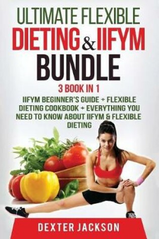 Cover of Ultimate Flexible Dieting & Iifym Bundle - 3 Books in 1