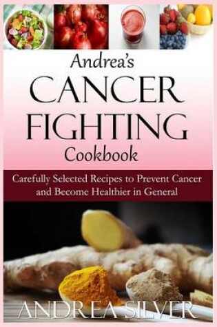 Cover of Andrea's Cancer Fighting Cookbook