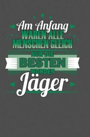 Cover of Am Anfang Waren Alle Menschen Gleich Nur Die Besten Wurden Jager