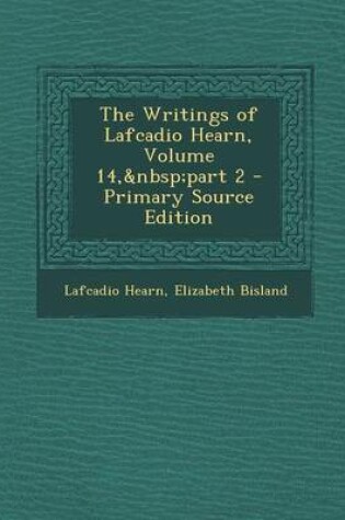 Cover of The Writings of Lafcadio Hearn, Volume 14, Part 2 - Primary Source Edition