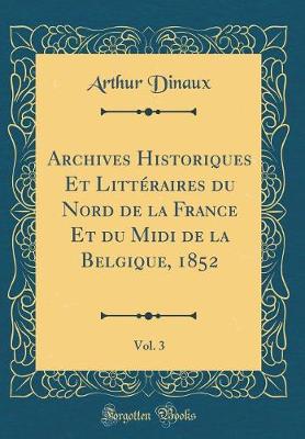 Book cover for Archives Historiques Et Littéraires du Nord de la France Et du Midi de la Belgique, 1852, Vol. 3 (Classic Reprint)