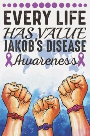 Cover of Every Life Has Value Jakob's Disease Awareness