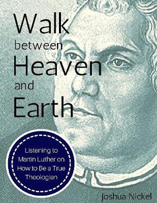Book cover for Walk Between Heaven and Earth: Listening to Martin Luther on How to Be a True Theologian