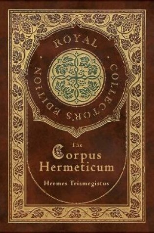 Cover of The Corpus Hermeticum (Royal Collector's Edition) (Case Laminate Hardcover with Jacket)