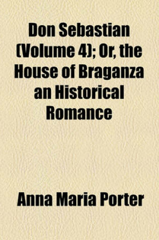 Cover of Don Sebastian (Volume 4); Or, the House of Braganza an Historical Romance