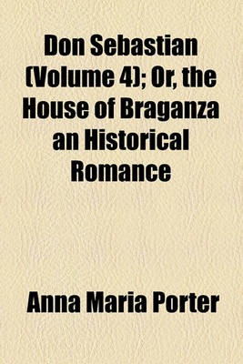 Book cover for Don Sebastian (Volume 4); Or, the House of Braganza an Historical Romance