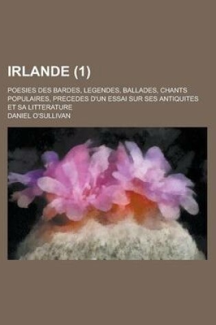 Cover of Irlande; Poesies Des Bardes, Legendes, Ballades, Chants Populaires, Precedes D'Un Essai Sur Ses Antiquites Et Sa Litterature (1 )