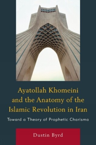 Cover of Ayatollah Khomeini and The Anatomy of the Islamic Revolution in Iran