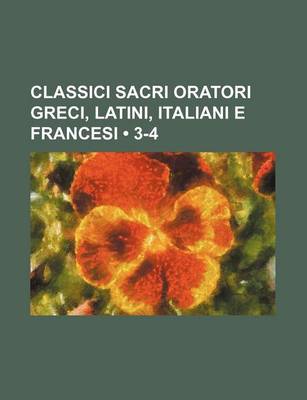 Book cover for Classici Sacri Oratori Greci, Latini, Italiani E Francesi (3-4)