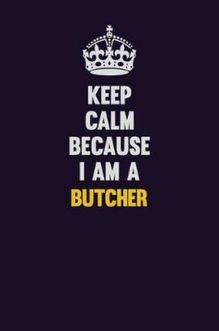 Cover of Keep Calm Because I Am A Butcher