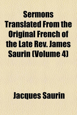 Book cover for Sermons Translated from the Original French of the Late REV. James Saurin (Volume 4)