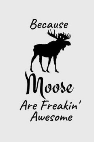 Cover of Because Moose Are Freakin' Awesome