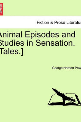 Cover of Animal Episodes and Studies in Sensation. [Tales.]