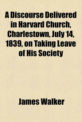 Book cover for A Discourse Delivered in Harvard Church, Charlestown, July 14, 1839, on Taking Leave of His Society