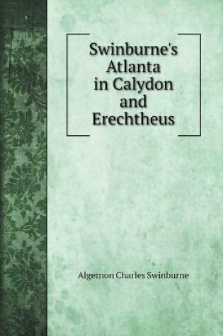 Cover of Swinburne's Atlanta in Calydon and Erechtheus