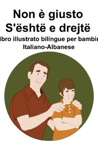 Cover of Italiano-Albanese Non è giusto / S'është e drejtë Libro illustrato bilingue per bambini