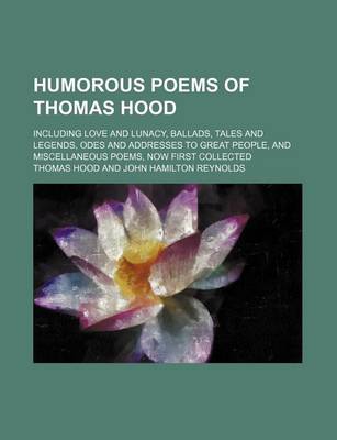 Book cover for Humorous Poems of Thomas Hood; Including Love and Lunacy, Ballads, Tales and Legends, Odes and Addresses to Great People, and Miscellaneous Poems, Now