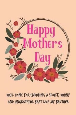 Cover of Happy Mother's Day, Well Done for Enduring a Spoilt