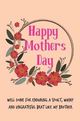 Book cover for Happy Mother's Day, Well Done for Enduring a Spoilt