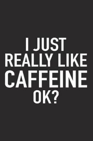 Cover of I Just Really Like Caffeine Ok?