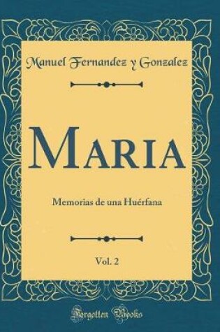 Cover of Maria, Vol. 2: Memorias de una Huérfana (Classic Reprint)