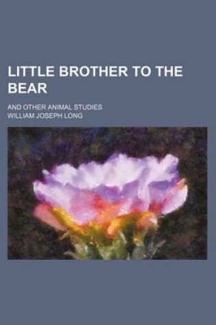 Cover of Little Brother to the Bear; And Other Animal Studies