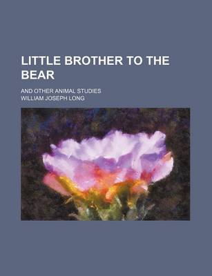 Book cover for Little Brother to the Bear; And Other Animal Studies