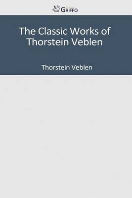 Book cover for The Classic Works of Thorstein Veblen