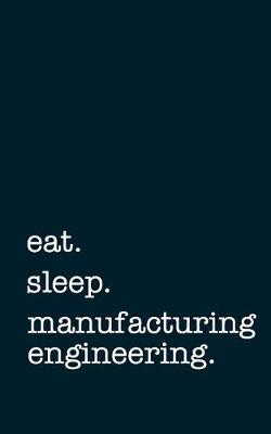 Book cover for eat. sleep. manufacturing engineering. - Lined Notebook