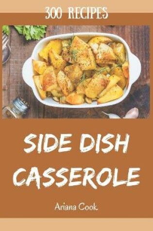 Cover of 300 Side Dish Casserole Recipes