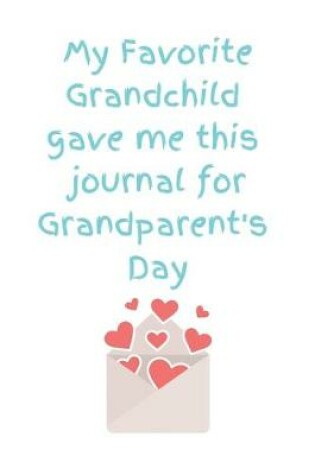 Cover of My Favorite Grandchild Gave Me This Journal For Grandparent's Day