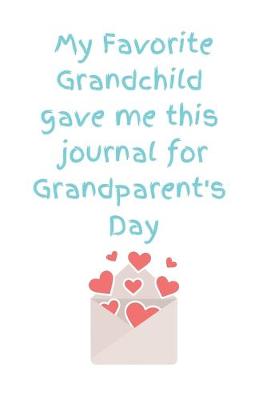 Book cover for My Favorite Grandchild Gave Me This Journal For Grandparent's Day