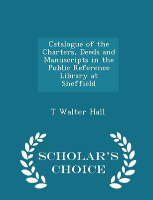 Book cover for Catalogue of the Charters, Deeds and Manuscripts in the Public Reference Library at Sheffield - Scholar's Choice Edition