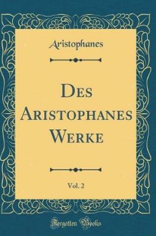 Cover of Des Aristophanes Werke, Vol. 2 (Classic Reprint)