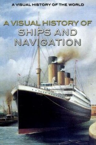 Cover of A Visual History of Ships and Navigation