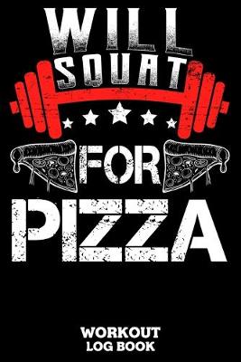 Book cover for Will Squat For Pizza Workout Log Book