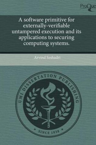 Cover of A Software Primitive for Externally-Verifiable Untampered Execution and Its Applications to Securing Computing Systems